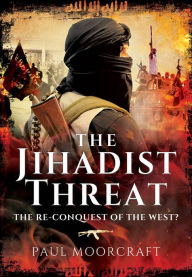 Title: The Jihadist Threat: The Re-conquest of the West?, Author: Paul Moorcraft