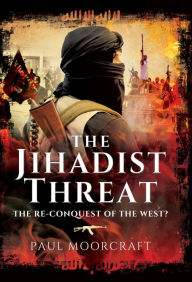 Title: The Jihadist Threat: The Re-conquest of the West?, Author: Paul Moorcraft