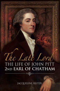 Title: The Late Lord: The Life of John Pitt-2nd Earl of Chatham, Author: Jacqueline Reiter