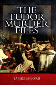 Title: The Tudor Murder Files, Author: James Moore