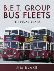 Title: B.E.T. Group Bus Fleets: The Final Years, Author: Jim Blake