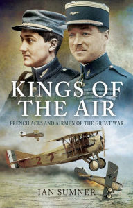 Title: Kings of the Air: French Aces and Airmen of the Great War, Author: Ian Sumner