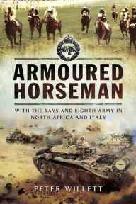 Title: Armoured Horseman: With the Bays and Eight Army in North Africa and Italy, Author: Peter Willett