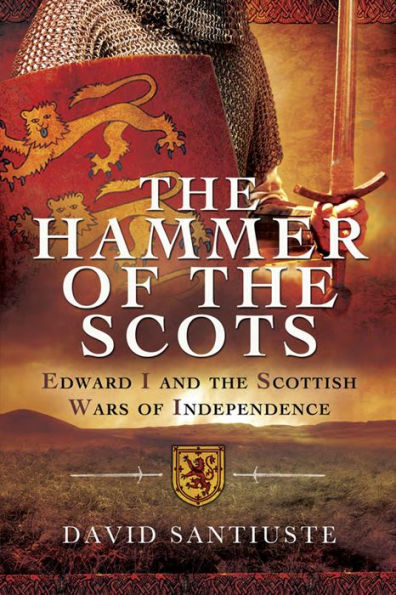 The Hammer of the Scots: Edward I and the Scottish Wars of Independence