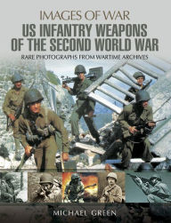 Title: United States Infantry Weapons of the Second World War, Author: Michael Green