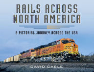 Title: Rails Across North America: A Pictorial Journey Across the USA, Author: David Cable