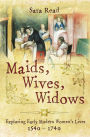 Maids, Wives, Widows: Exploring Early Modern Women's Lives, 1540-1740