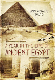 Title: A Year in the Life of Ancient Egypt, Author: Ann Rosalie David