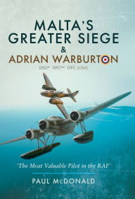 Title: Malta's Greater Siege & Adrian Warburton DSO* DFC** DFC (USA), Author: Paul McDonald