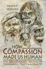 How Compassion Made Us Human: The Evolutionary Origins of Tenderness, Trust and Morality