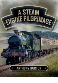 Title: A Steam Engine Pilgrimage, Author: Anthony Burton