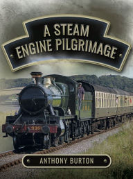 Title: A Steam Engine Pilgrimage, Author: Anthony Burton