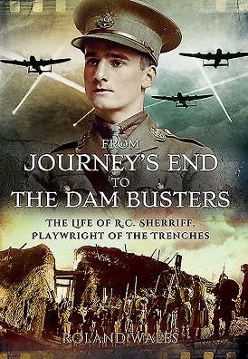 From Journey's End to The Dam Busters: The Life of R.C. Sherriff, Playwright of the Trenches