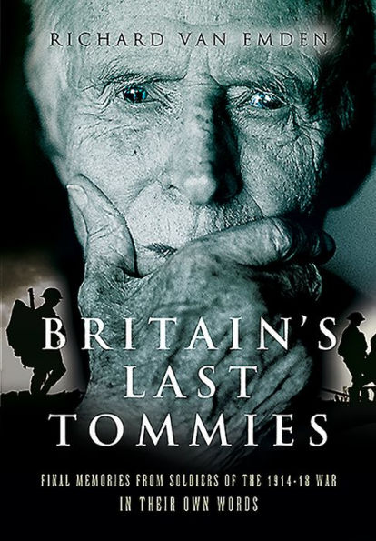 Britain's Last Tommies: Final Memories from Soldiers of the 1914-18 War - In Their Own Words