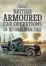 Title: British Armoured Car Operations in World War I, Author: Bryan Perrett