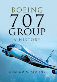 Title: Boeing 707 Group: A History, Author: Graham M. Simons