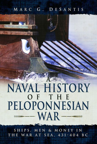 A Naval History of the Peloponnesian War: Ships, Men and Money War at Sea, 431-404 BC