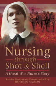 Title: Nursing Through Shot & Shell: A Great War Nurse's Story, Author: Vivien Newman