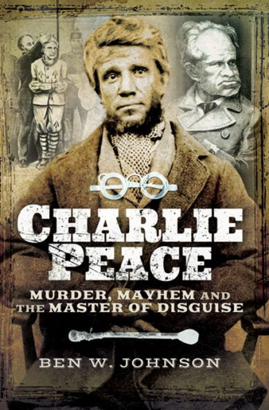 Charlie Peace: Murder, Mayhem and the Master of Disguise