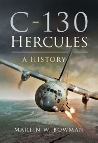 Title: C-130 Hercules: A History, Author: Martin W. Bowman