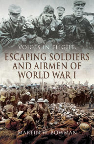 Title: Escaping Soldiers and Airmen of World War I, Author: Martin W. Bowman