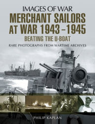 Title: Merchant Sailors at War, 1943-1945: Beating the U-Boat, Author: Philip Kaplan