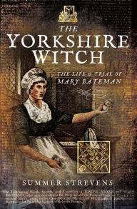 Title: The Yorkshire Witch: The Life & Trial of Mary Bateman, Author: Summer Strevens
