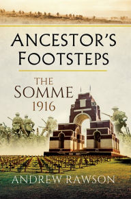 Title: Ancestor's Footsteps: The Somme 1916, Author: Andrew Rawson