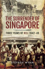 The Surrender of Singapore: Three Years of Hell 1942-45