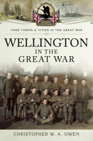 Title: Wellington in the Great War, Author: Christopher W. A. Owen