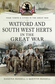 Title: Watford and South West Herts in the Great War, Author: Eugenia Russell