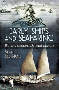 Title: Early Ships and Seafaring: Water Transport Beyond Europe, Author: Seán McGrail