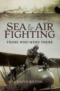 Title: Sea & Air Fighting: Those Who Were There, Author: David Bilton