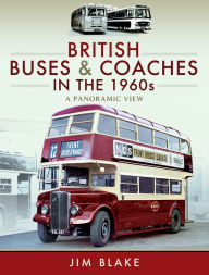 Title: British Buses and Coaches in the 1960s: A Panoramic View, Author: Jim Blake