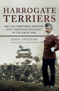 Title: Harrogate Terriers: The 1/5th (Territorial) Battalion West Yorkshire Regiment in the Great War, Author: John Sheehan