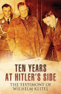 Ten Years at Hitler's Side: The Testimony of Wilhelm Keitel