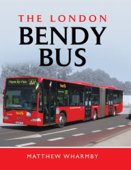 Title: The London Bendy Bus: The Bus We Hated, Author: Matthew Wharmby