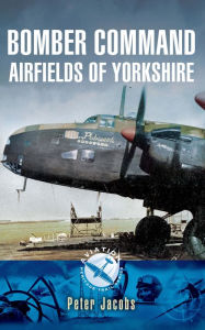 Title: Bomber Command Airfields of Yorkshire, Author: Peter Jacobs