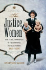 The Justice Women: The Female Presence in the Criminal Justice System 1800-1970