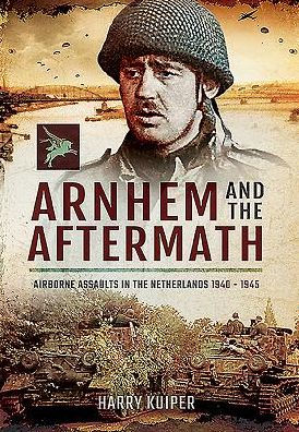 Arnhem and the Aftermath: Airborne Assaults in the Netherlands 1940 ...