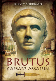 Title: Brutus: Caesar's Assassin, Author: Kirsty Corrigan