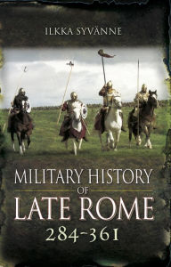 Title: Military History of Late Rome, 284-361, Author: Ilkka Syvänne