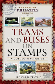 Title: Trams and Buses on Stamps: A Collector's Guide, Author: Howard Piltz