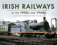 Title: Irish Railways in the 1950s and 1960s: A Journey Through Two Decades, Author: Kevin McCormack