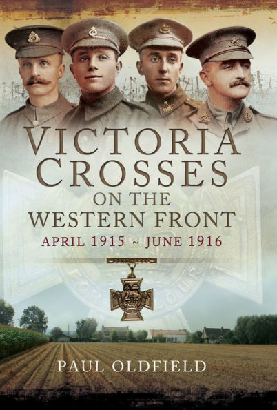 Victoria Crosses on the Western Front, April 1915-June 1916