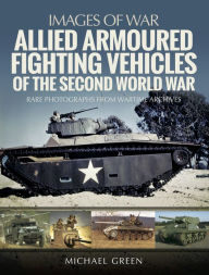 Title: Allied Armoured Fighting Vehicles of the Second World War, Author: Michael Green