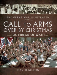 Title: Call To Arms Over By Christmas: Outbreak of War, Author: David Bilton