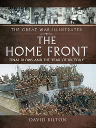 Title: The Home Front: Final Blows and the Year of Victory, Author: David Bilton