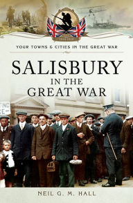 Title: Salisbury in the Great War, Author: Neil G. M. Hall