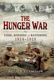 Title: The Hunger War: Food, Rations & Rationing 1914-1918, Author: Matthew Richardson